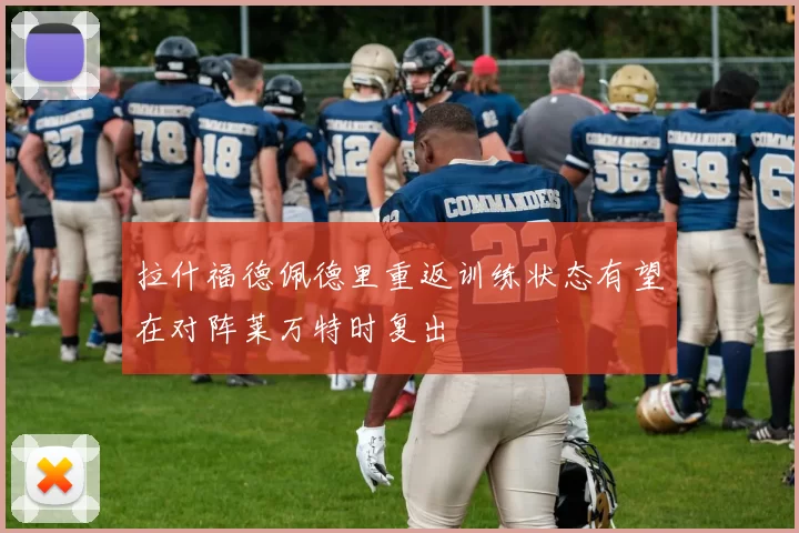 拉什福德佩德里重返训练状态有望在对阵莱万特时复出
