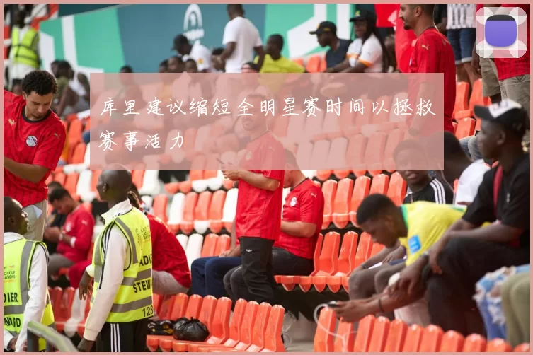 库里建议缩短全明星赛时间以拯救赛事活力