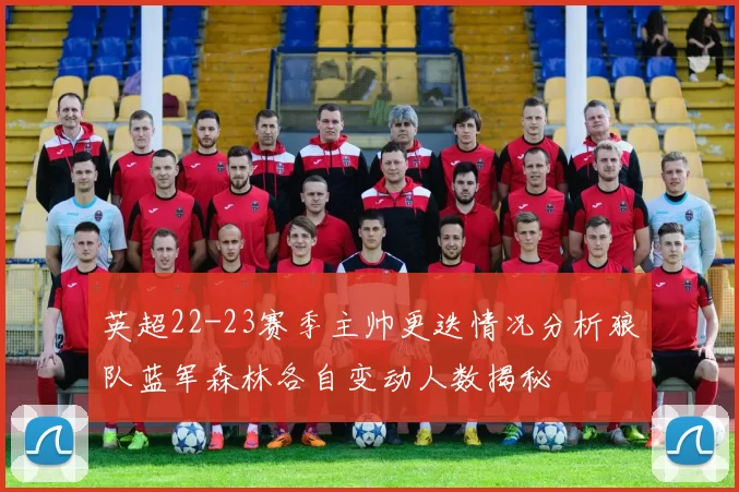 英超22-23赛季主帅更迭情况分析狼队蓝军森林各自变动人数揭秘